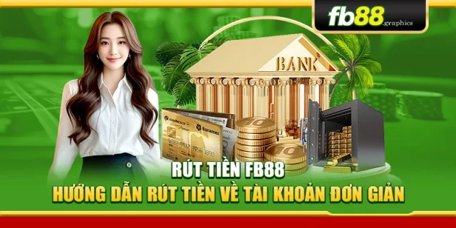 Rút Tiền FB88 – Hướng Dẫn Rút Tiền Về Tài Khoản Đơn Giản