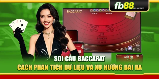 Soi Cầu Baccarat – Cách Phân Tích Dữ Liệu Và Xu Hướng Bài Ra
