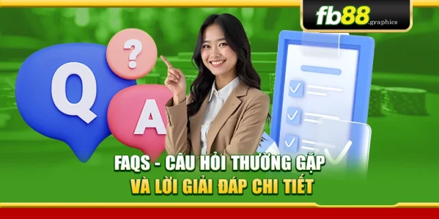 FAQs - Câu hỏi thường gặp và lời giải đáp chi tiết