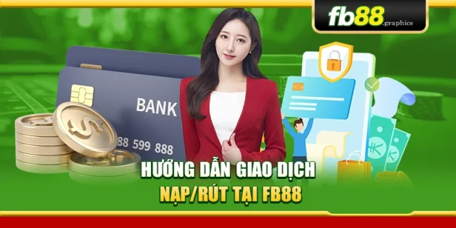 Hướng dẫn giao dịch nạp/rút tại FB88